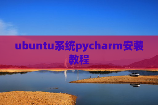 ubuntu系统pycharm安装教程 ubuntu系统pycharm安装教程