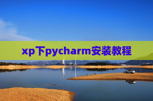 xp下pycharm安装教程 xp下pycharm安装教程